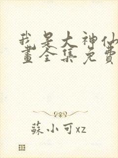 我是大神仙 漫画全集免费阅读