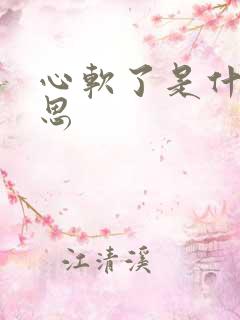 心软了是什么意思