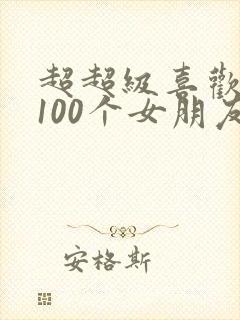超超级喜欢你的100个女朋友