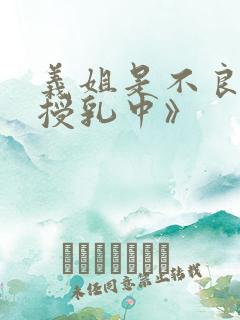 义姐是不良妈妈授乳中》