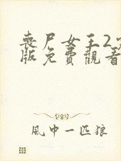 丧尸女王2完整版免费观看