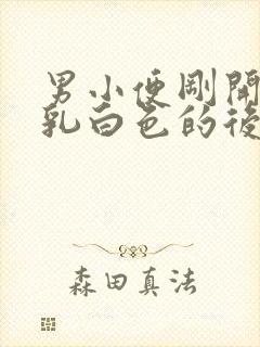 男小便刚开始是乳白色的后面正常