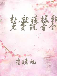 对,就这样韩剧免费观看全集