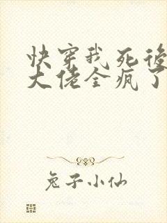 快穿我死后病娇大佬全疯了