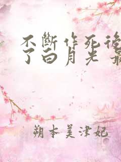 不断作死后我成了白月光 最新章节