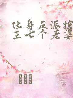 化身反派抢了男主七个老婆的小说