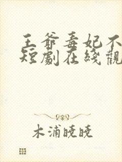 王爷毒妃不好惹短剧在线观看全集高清