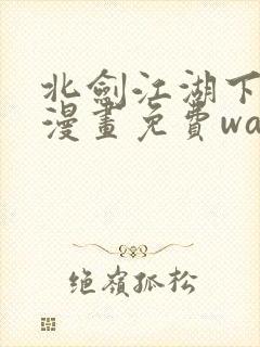 北剑江湖下拉式漫画免费wawa