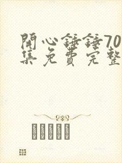 开心锤锤700集免费完整版动画片