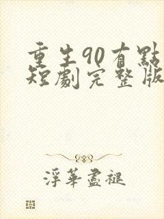 重生90有点甜短剧完整版