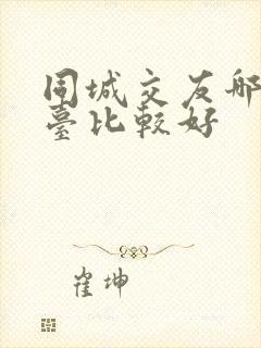 同城交友哪个平台比较好