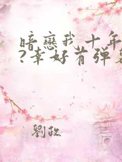 暗恋我十年不说?幸好有弹幕剧透短剧