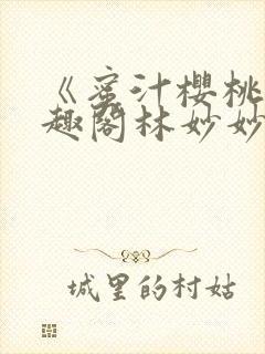 《蜜汁樱桃》笔趣阁林妙妙