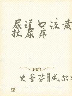 尿道口流黄浓且拉尿疼