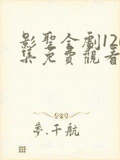 影圣全剧120集免费观看高清