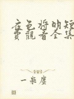 夜色将明短剧免费观看全集大结局