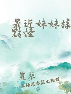 最近妹妹样子有点怪