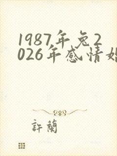 1987年兔2026年感情婚姻