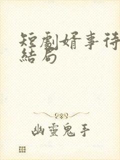 短剧婿事待发大结局