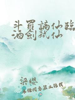 斗罗谪仙临尘,酒剑弑仙