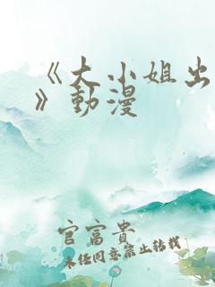 《大小姐出嫁抗》动漫