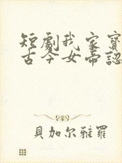 短剧我家宝匣通古今女帝认我做老公