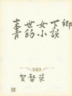 末世女下乡当知青的小说