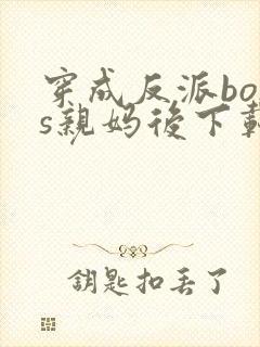 穿成反派boss亲妈后下载