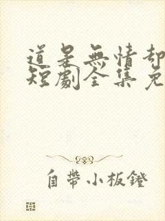 道是无情却有情短剧全集免费