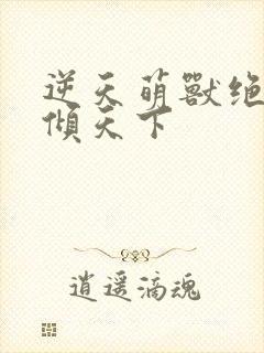 逆天萌兽绝世妖倾天下