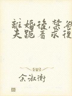 离婚后,禁欲前夫跪着求复合简凝傅淮舟阅