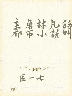 主角林凡的修真都市小说叫什么