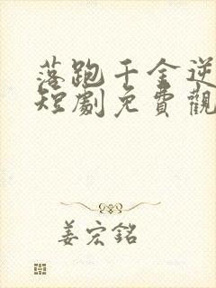 落跑千金逆袭记短剧免费观看