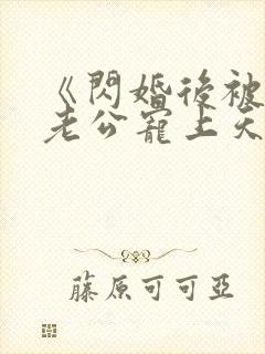 《闪婚后被千亿老公宠上天》短剧