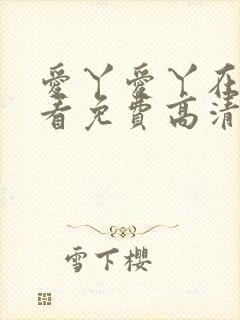 爱丫爱丫在线观看免费高清电视剧有