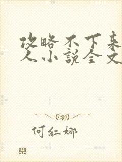 攻略不下来的男人小说全文免费阅读