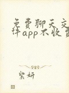 免费聊天交友软件app不收费