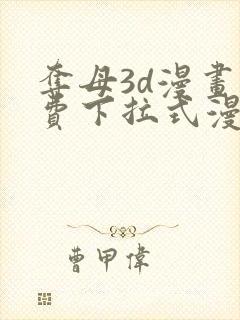 夺母3d漫画免费下拉式漫画