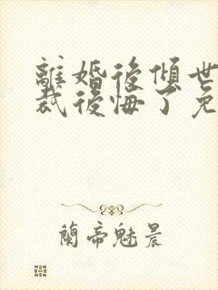 离婚后倾世女总裁后悔了免费阅读