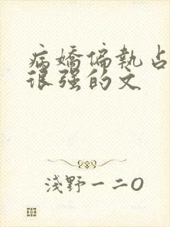 病娇偏执占有欲很强的文