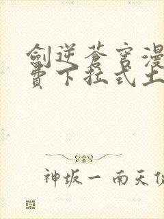 剑逆苍穹漫画免费下拉式土豪