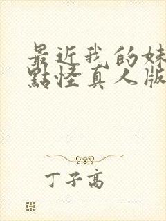 最近我的妹妹有点怪真人版