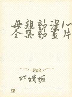 母亲动漫1~5全集动画片在线观看