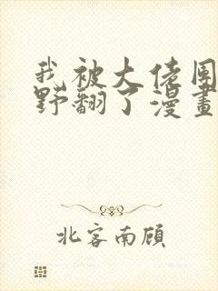 我被大佬团宠后野翻了漫画