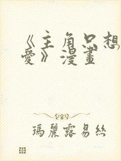 《主角只想谈恋爱》漫画