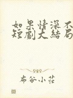 如果情深不可说短剧大结局