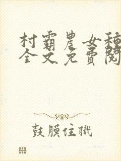 村霸农女种田忙全文免费阅读