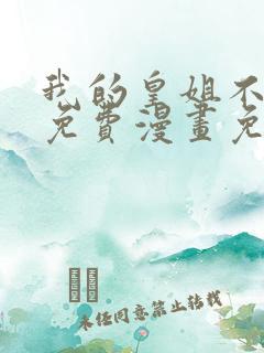 我的皇姐不好惹免费漫画免费网