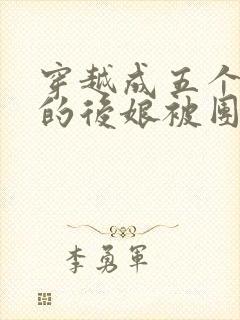 穿越成五个儿子的后娘被团宠了小说