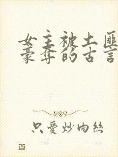 女主被土匪强取豪夺的古言